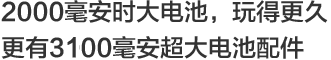 2000毫安時大電池，玩得更久更有3100毫安超大電池配件